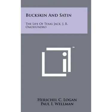 Buckskin And Satin: The Life Of Texas Jack, J. B. Omohundro