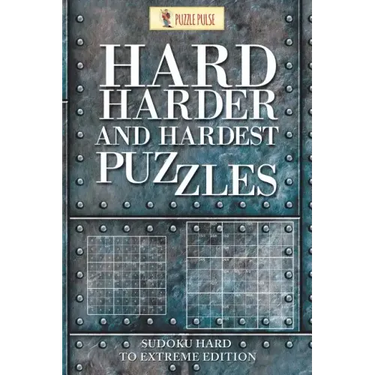 Hard, Harder and Hardest Puzzles: Sudoku Hard To Extreme Edition