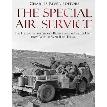 The Special Air Service: The History of the Secret British Special Forces Unit from World War II to Today