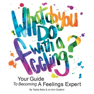 What Do You Do With A Feeling?: Your Guide To Becoming A Feelings Expert