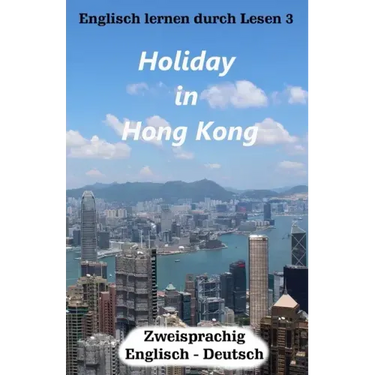 Englisch lernen durch Lesen 3: Holiday in Hong Kong