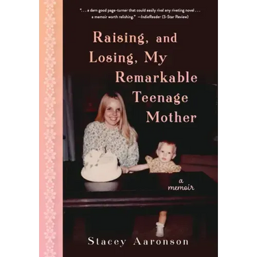Raising, and Losing, My Remarkable Teenage Mother: A Memoir