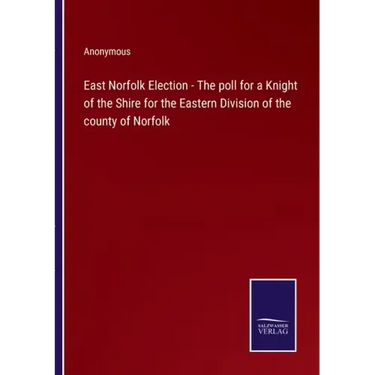 East Norfolk Election - The poll for a Knight of the Shire for the Eastern Division of the county of Norfolk