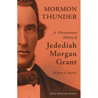 Mormon Thunder: A Documentary History of Jedediah Morgan Grant