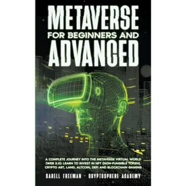 Metaverse For Beginners and Advanced: A Complete Journey Into the Metaverse Virtual World (Web 3.0): Learn to Invest in NFT (Non-Fungible Token), Cryp