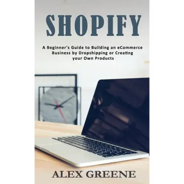 Shopify: A Beginner's Guide to Building an eCommerce Business by Dropshipping or Creating your Own Products