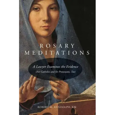 Rosary Meditations: A Lawyer Examines the Evidence (For Catholics and for Protestants, Too)