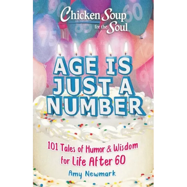 Chicken Soup for the Soul: Age Is Just a Number: 101 Stories of Humor & Wisdom for Life After 60
