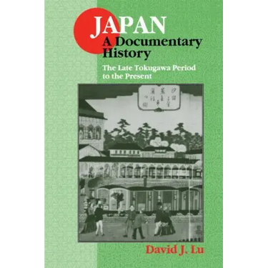 Japan: A Documentary History: Vol 2: The Late Tokugawa Period to the Present: A Documentary History