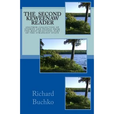 The Second Keweenaw Reader: Another collection of stories and people from the most beautiful part of the strangest state.