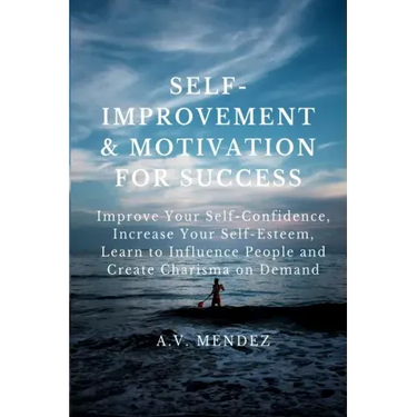 Self-Improvement & Motivation for Success Bundle: Improve Your Self-Confidence, Increase Your Self-Esteem, Learn to Influence People and Create Charis