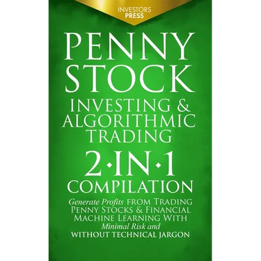 Penny Stock Investing & Algorithmic Trading: 2-in-1 Compilation Generate Profits from Trading Penny Stocks & Financial Machine Learning With Minimal R