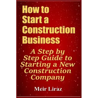 How to Start a Construction Business: A Step by Step Guide to Starting a New Construction Company