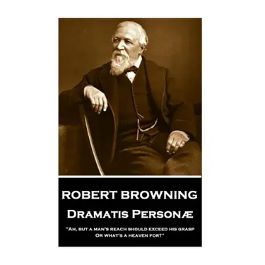 Robert Browning - Dramatis Personae: "Ah, but a man's reach should exceed his grasp, Or what's a heaven for?"