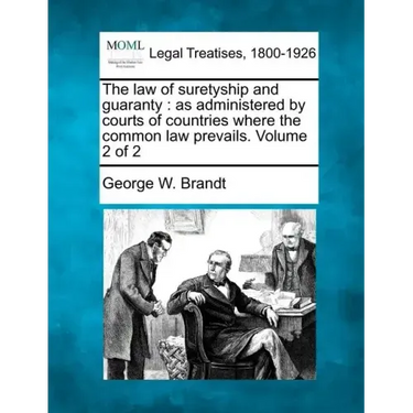 The law of suretyship and guaranty: as administered by courts of countries where the common law prevails. Volume 2 of 2