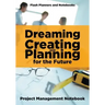 Dreaming, Creating, and Planning for the Future. Project Management Notebook.