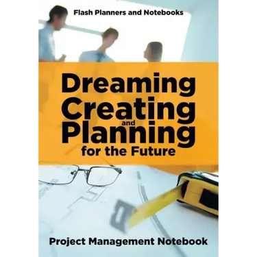 Dreaming, Creating, and Planning for the Future. Project Management Notebook.