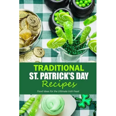 Traditional St. Patrick's Day Recipes: Food Ideas for the Ultimate Irish Feast