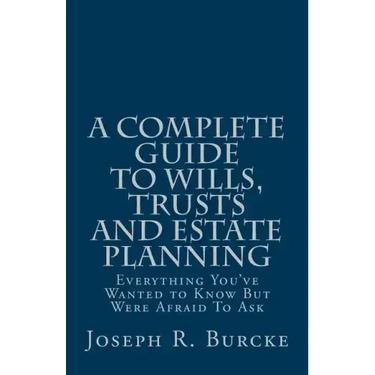 A Complete Guide to Wills, Trusts and Estate Planning: Everything You've Wanted to Know But Were Afraid To Ask