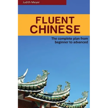 Fluent Chinese: the complete plan for beginner to advanced