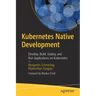 Kubernetes Native Development: Develop, Build, Deploy, and Run Applications on Kubernetes