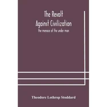 The revolt against civilization: the menace of the under man