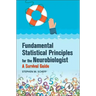 Fundamental Statistical Principles for the Neurobiologist: A Survival Guide