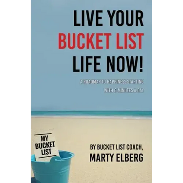 Live Your Bucket List Life Now: A Roadmap to Happiness Starting with 6 Minutes a Day