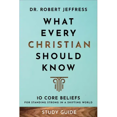 What Every Christian Should Know Study Guide: 10 Core Beliefs for Standing Strong in a Shifting World