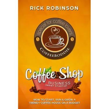 Coffee Shop Business Smart Startup: How to Start, Run & Grow a Trendy Coffee House on a Budget