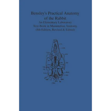 Bensley's Practical Anatomy of the Rabbit: An Elementary Laboratory Text-Book in Mammalian Anatomy (Eighth Edition, Revised and Edited)