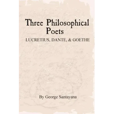 Three Philosophical Poets: Lucretius, Dante, and Goethe