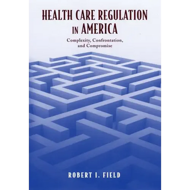 Health Care Regulation in America: Complexity, Confrontation, and Compromise