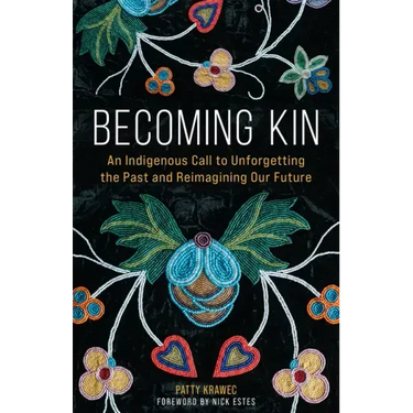 Becoming Kin: An Indigenous Call to Unforgetting the Past and Reimagining Our Future