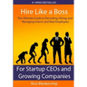 Hire Like a Boss: The Ultimate Guide to Recruiting, Hiring, and Managing Interns and New Employees for Startup CEOs