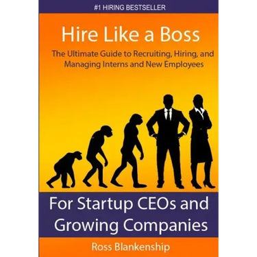 Hire Like a Boss: The Ultimate Guide to Recruiting, Hiring, and Managing Interns and New Employees for Startup CEOs