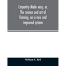 Carpentry made easy, or, The science and art of framing, on a new and improved system: with specific instructions for building balloon frames, barn fr
