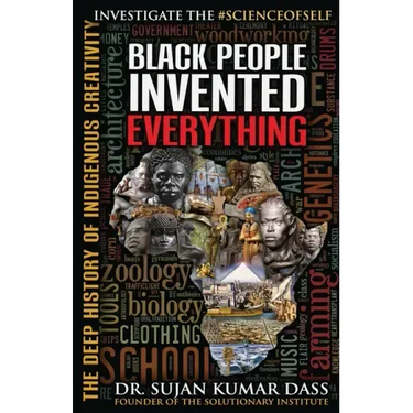 Black People Invented Everything: The Deep History of Indigenous Creativity