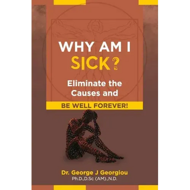 Why Am I Sick?: Eliminate the Causes and Be Well Forever!