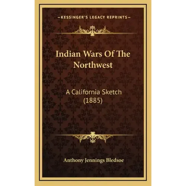 Indian Wars Of The Northwest: A California Sketch (1885)