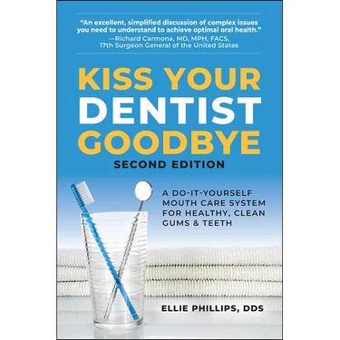 Kiss Your Dentist Goodbye: A Do-It-Yourself Mouth Care System for Healthy, Clean Gums and Teeth