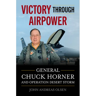 Victory Through Airpower: General Chuck Horner and Operation Desert Storm