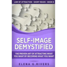 Self-Image Demystified: The Proven Art of Attracting What You Want by Becoming What You Want
