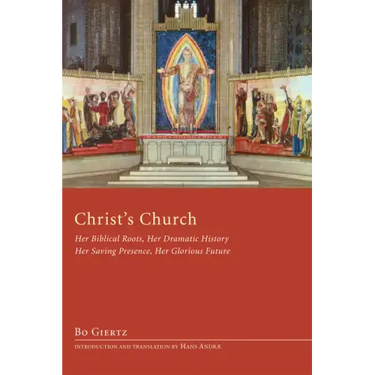 Christ's Church: Her Biblical Roots, Her Dramatic History, Her Saving Presence, Her Glorious Future
