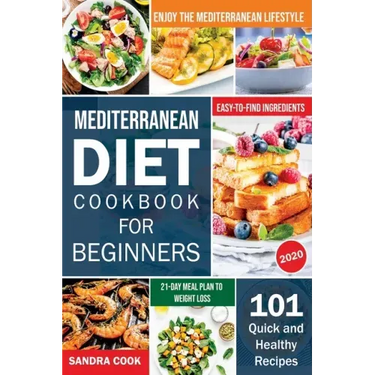 Mediterranean Diet Cookbook For Beginners: 101 Quick and Healthy Recipes with Easy-to-Find Ingredients to Enjoy The Mediterranean Lifestyle (21-Day Me