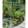 Backyard Water Gardens: How to Build, Plant & Maintain Ponds, Streams & Fountains