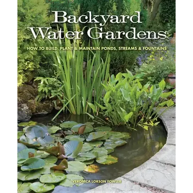 Backyard Water Gardens: How to Build, Plant & Maintain Ponds, Streams & Fountains