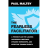 The Fearless Facilitator: A Proven Plan for Leading Successful Meetings, Dynamic Workshops, and Effective Training Events