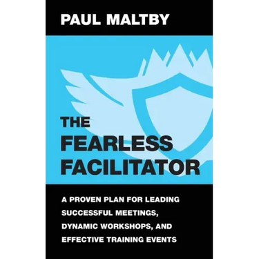 The Fearless Facilitator: A Proven Plan for Leading Successful Meetings, Dynamic Workshops, and Effective Training Events