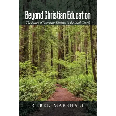 Beyond Christian Education: The Future of Nurturing Disciples in the Local Church